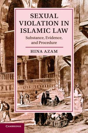 Sexual Violation in Islamic Law: Substance, Evidence, and Procedure de Hina Azam