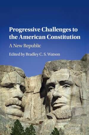 Progressive Challenges to the American Constitution: A New Republic de Bradley C. S. Watson