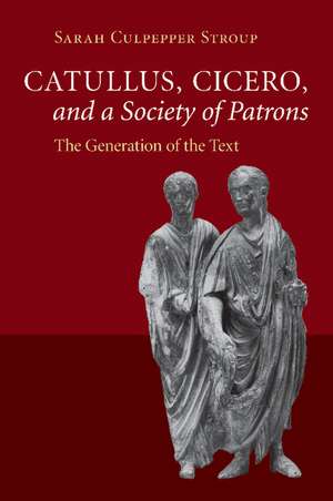 Catullus, Cicero, and a Society of Patrons: The Generation of the Text de Sarah Culpepper Stroup