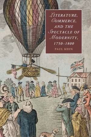 Literature, Commerce, and the Spectacle of Modernity, 1750–1800 de Paul Keen