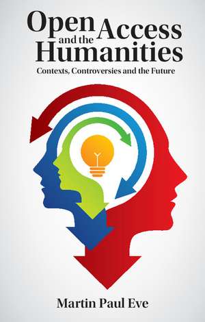 Open Access and the Humanities: Contexts, Controversies and the Future de Martin Paul Eve