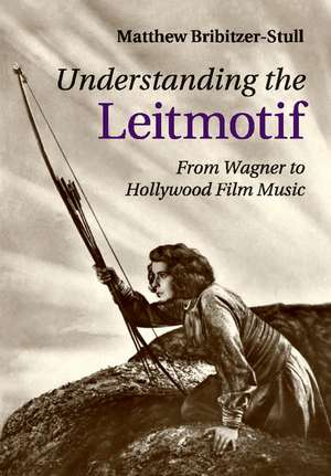 Understanding the Leitmotif: From Wagner to Hollywood Film Music de Matthew Bribitzer-Stull