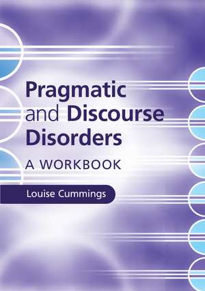 Pragmatic and Discourse Disorders: A Workbook de Louise Cummings