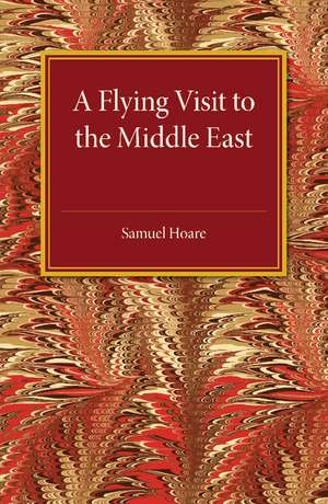 A Flying Visit: To The Middle East de Samuel Hoare