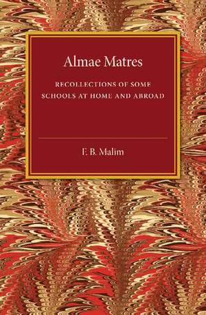 Almae Matres: Recollections of Some Schools at Home and Abroad de F. B. Malim