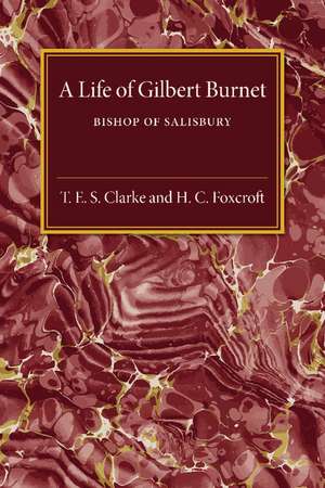 A Life of Gilbert Burnet: Bishop of Salisbury de T. E. S. Clarke