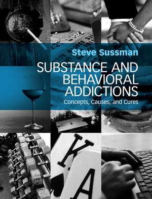 Substance and Behavioral Addictions: Concepts, Causes, and Cures de Steve Sussman