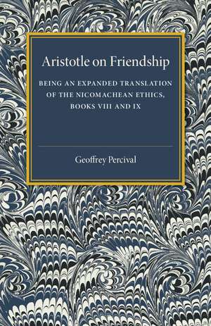 Aristotle on Friendship: Being an Expanded Translation of the Nicomachean Ethics Books VIII and IX de Geoffrey Percival