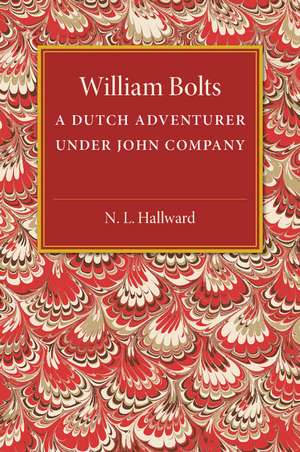 William Bolts: A Dutch Adventurer under John Company de N. L. Hallward