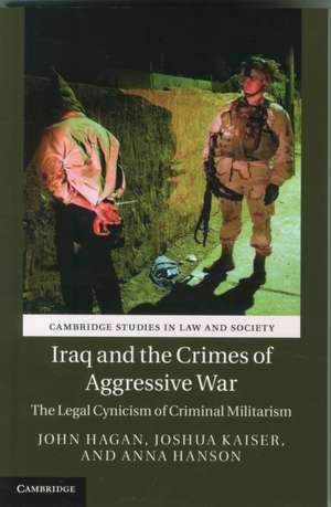 Iraq and the Crimes of Aggressive War: The Legal Cynicism of Criminal Militarism de John Hagan