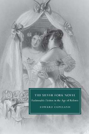 The Silver Fork Novel: Fashionable Fiction in the Age of Reform de Edward Copeland