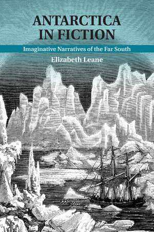 Antarctica in Fiction: Imaginative Narratives of the Far South de Elizabeth Leane