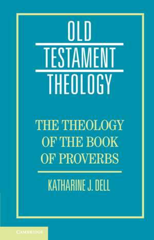 The Theology of the Book of Proverbs de Katharine J. Dell