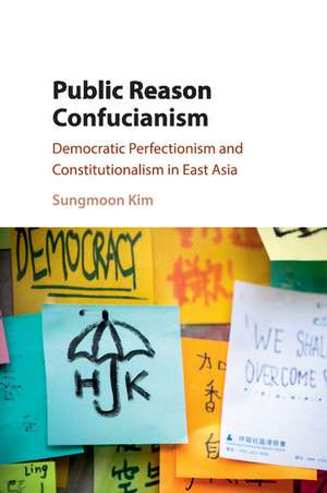 Public Reason Confucianism: Democratic Perfectionism and Constitutionalism in East Asia de Sungmoon Kim