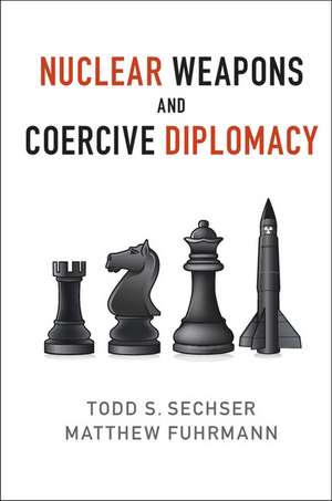 Nuclear Weapons and Coercive Diplomacy de Todd S. Sechser