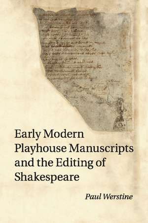 Early Modern Playhouse Manuscripts and the Editing of Shakespeare de Paul Werstine