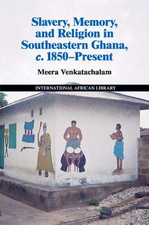 Slavery, Memory and Religion in Southeastern Ghana, c.1850–Present de Meera Venkatachalam