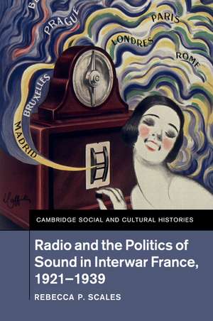 Radio and the Politics of Sound in Interwar France, 1921–1939 de Rebecca P. Scales