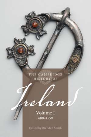 The Cambridge History of Ireland: Volume 1, 600–1550 de Brendan Smith