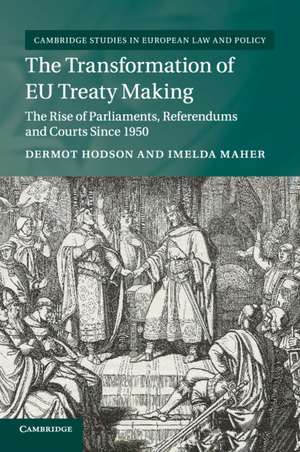 The Transformation of EU Treaty Making: The Rise of Parliaments, Referendums and Courts since 1950 de Dermot Hodson