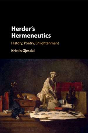 Herder's Hermeneutics: History, Poetry, Enlightenment de Kristin Gjesdal