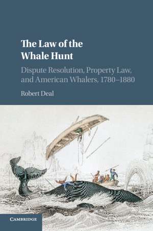 The Law of the Whale Hunt: Dispute Resolution, Property Law, and American Whalers, 1780–1880 de Robert Deal