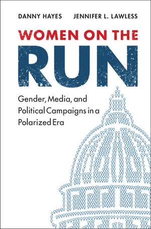 Women on the Run: Gender, Media, and Political Campaigns in a Polarized Era de Danny Hayes