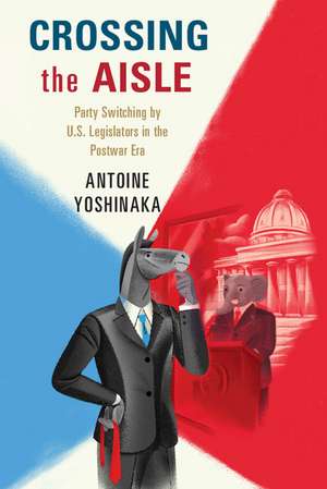 Crossing the Aisle: Party Switching by US Legislators in the Postwar Era de Antoine Yoshinaka