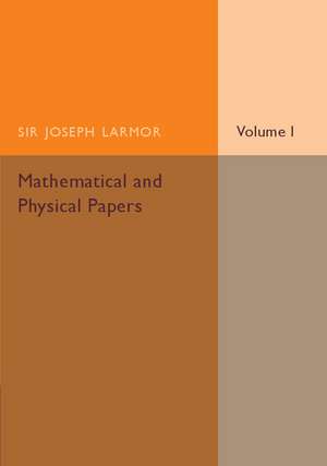 Mathematical and Physical Papers: Volume 1 de Joseph Larmor