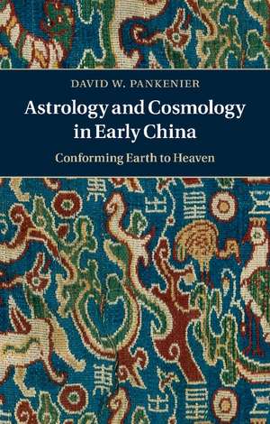 Astrology and Cosmology in Early China: Conforming Earth to Heaven de David W. Pankenier