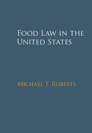 Food Law in the United States de Michael T. Roberts