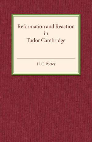 Reformation and Reaction in Tudor Cambridge de H. C. Porter