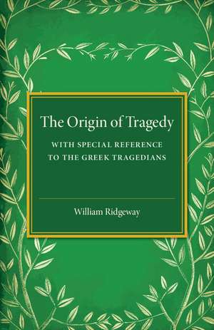 The Origin of Tragedy: With Special Reference to the Greek Tragedians de William Ridgeway