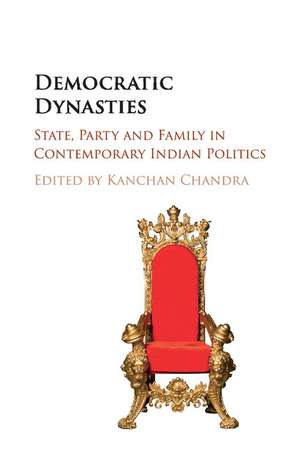 Democratic Dynasties: State, Party, and Family in Contemporary Indian Politics de Kanchan Chandra