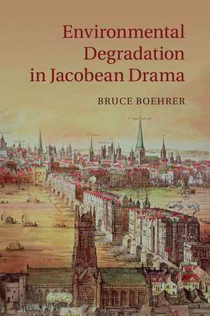 Environmental Degradation in Jacobean Drama de Bruce Boehrer