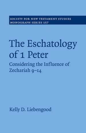 The Eschatology of 1 Peter: Considering the Influence of Zechariah 9–14 de Kelly D. Liebengood