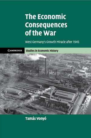 The Economic Consequences of the War: West Germany's Growth Miracle after 1945 de Tamás Vonyó