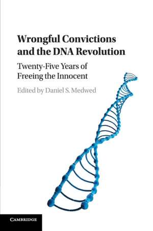 Wrongful Convictions and the DNA Revolution: Twenty-Five Years of Freeing the Innocent de Daniel S. Medwed