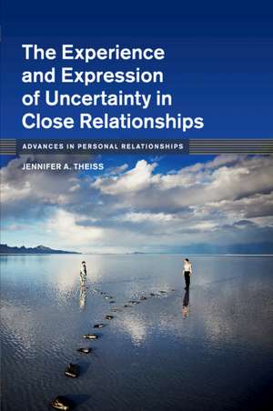 The Experience and Expression of Uncertainty in Close Relationships de Jennifer A. Theiss