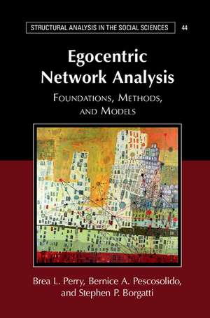 Egocentric Network Analysis: Foundations, Methods, and Models de Brea L. Perry