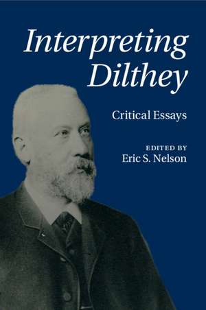 Interpreting Dilthey: Critical Essays de Eric S. Nelson