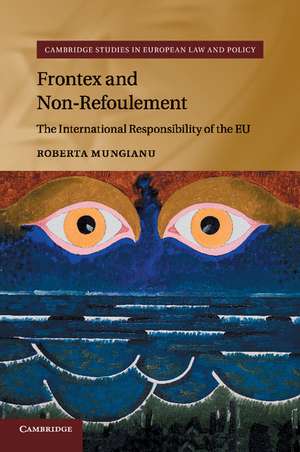 Frontex and Non-Refoulement: The International Responsibility of the EU de Roberta Mungianu