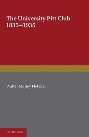 The University Pitt Club: 1835–1935 de Walter Morley Fletcher