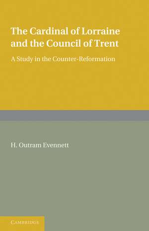 The Cardinal of Lorraine and the Council of Trent: A Study in the Counter-Reformation de H. Outram Evennett