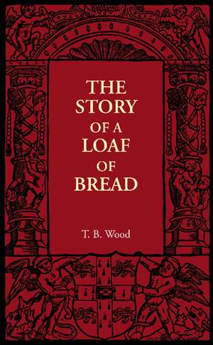 The Story of a Loaf of Bread de T. B. Wood