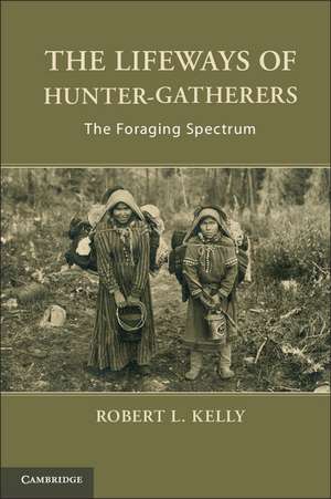 The Lifeways of Hunter-Gatherers: The Foraging Spectrum de Robert L. Kelly