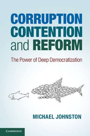 Corruption, Contention, and Reform: The Power of Deep Democratization de Michael Johnston