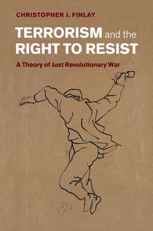 Terrorism and the Right to Resist: A Theory of Just Revolutionary War de Christopher J. Finlay