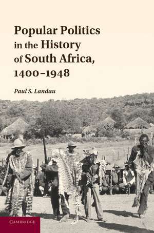 Popular Politics in the History of South Africa, 1400–1948 de Paul S. Landau