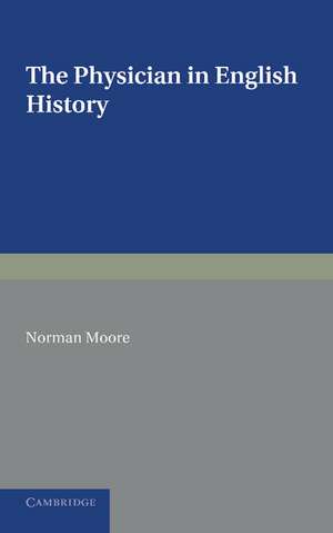 The Physician in English History de Norman Moore